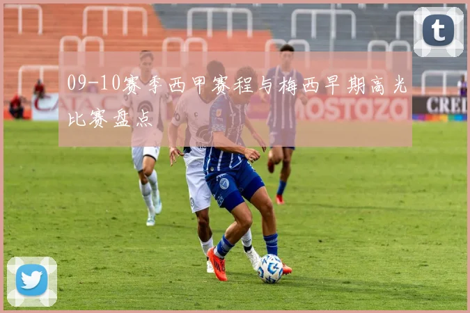 09-10赛季西甲赛程与梅西早期高光比赛盘点