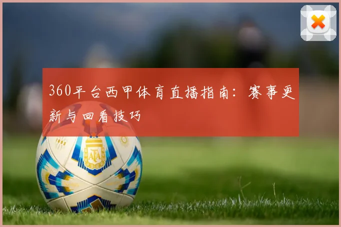 360平台西甲体育直播指南：赛事更新与回看技巧